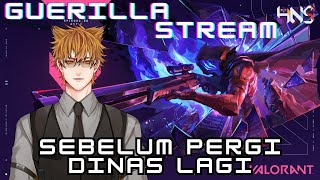 【HNS Valorant】Guerilla Stream  Sebelum pergi dinas waktu lama【VtuberID】#hnsiaran #vtuberid