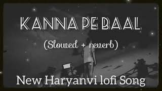 Kanna Pe Baal (slowed+reverb) New Haryanvi #lofisong