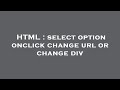 HTML : select option onclick change url or change div
