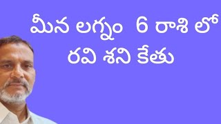 మీన లగ్నం 6 లో రవి కేతు శని  9676159759.8919050749