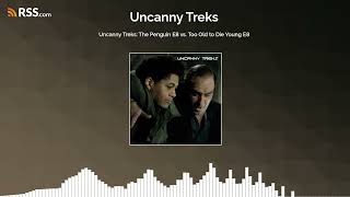 Uncanny Treks: The Penguin E8 vs. Too Old to Die Young E8