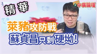 【精華－中廣論壇】朱凱翔 : 萊豬攻防戰，蘇貞昌只剩硬坳!