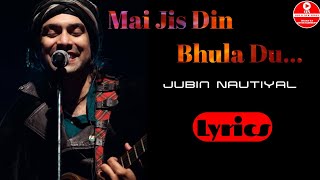 Main Jis Din Bhulaa Du Full Song Lyrics | Jubin Nautiyal Rochak Kohli