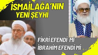 İsmailağa'nın Yeni Şeyhi Fikri Efendi'mi , İbrahim Efendi'mi ?