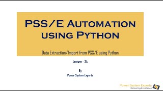 PSS/E Automation using Python: Lecture 3A -Data Extraction/Import from PSS/E using Python