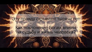 Эту правду скрывают тысячи лет. Как поклонение Богам влияет на судьбу и жизнь человека.