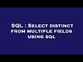 SQL : Select distinct from multiple fields using sql
