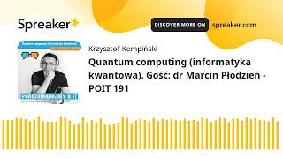 Quantum computing (informatyka kwantowa). Gość: dr Marcin Płodzień - POIT 191