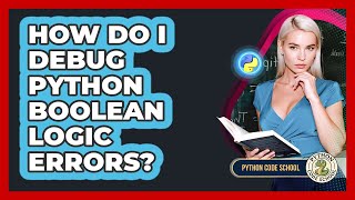 How Do I Debug Python Boolean Logic Errors? - Python Code School