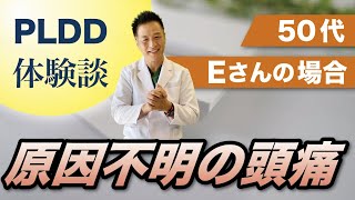 原因不明の頭痛…辛い症状が5分で消えた　PLDD治療体験談　50代Eさんの体験談