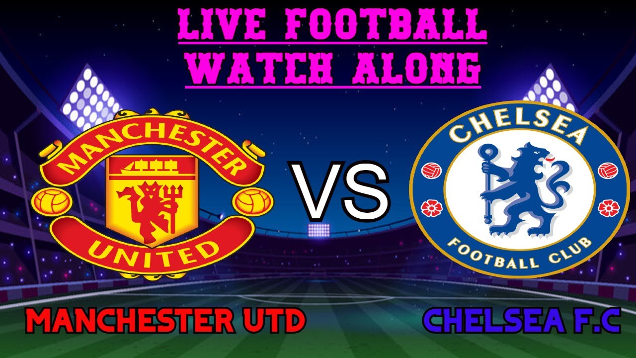 Manchester United Vs Chelsea FC Live Primer League Football Watch Along ...