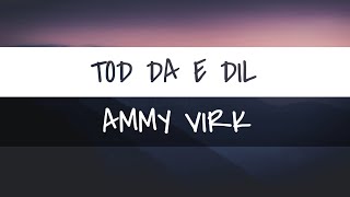 Tod Da E Dil (Lyrics) | Ammy Virk | Maninder Buttar