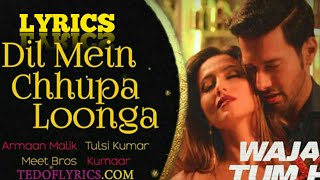 Dil Mein Chhupa Loonga - Wajah Tum Ho (Lyrics) | Armaan Malik & Tulsi Kumar | Meet Bros New