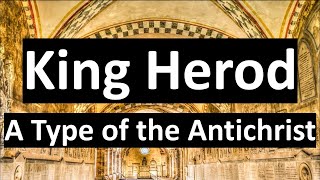 King Herod - Type of the Antichrist in the New Testament