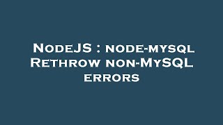 NodeJS : node-mysql Rethrow non-MySQL errors