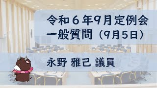 令和６年９月５日　永野 雅己 議員　一般質問