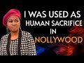 I WAS USED AS HUMAN SACRIFICE IN NOLLYWOOD  (AS AN ACTRESS).