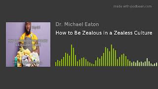 How to Be Zealous in a Zealess Culture