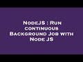 NodeJS : Run continuous Background Job with Node JS