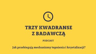 Jak przebiegają mechanizmy topnienia i krystalizacji?  | Trzy kwadranse z badawczą #3