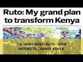 The News Brief: Ruto - How I intend to change Kenya