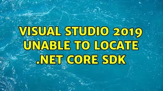 Visual Studio 2019 unable to locate .Net Core SDK (12 Solutions!!)