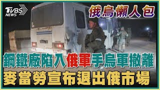 【俄烏懶人包】鋼鐵廠陷入俄軍手烏軍撤離  麥當勞宣布退出俄市場｜TVBS新聞