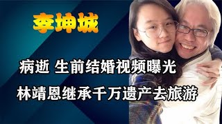 爷孙恋李坤城病逝，生前结婚视频曝光，林靖恩继承千万遗产去旅游