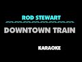 ROD STEWART - DOWNTOWN TRAIN. Karaoke. No vocal.