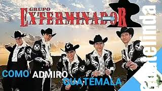 Los Exterminador Como Admiro Guatemala 💯💝