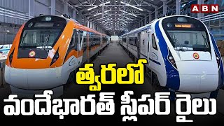 త్వరలో వందేభారత్ స్లీపర్ రైలు  | Vande Bharat Sleeper Trains To Start From August 15th 2024 | ABN