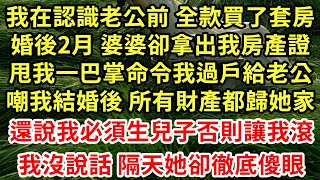 我在認識老公前 全款買了套房，婚後2月 婆婆卻拿出我房產證，甩我一巴掌命令我過戶給老公，嘲我結婚後 所有財產都歸她家，還說我必須生兒子否則讓我滾！我沒說話 隔天她卻徹底傻眼#為人處世#中年#情感故事