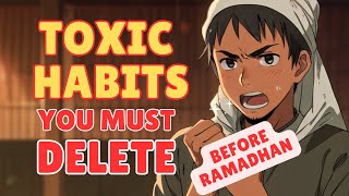 Kick These 7 Toxic Habits Right Now ! | Islamic Way