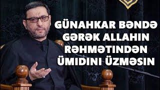 Hacı Şahin - Günahkar Bəndə Gərək Allahın Rəhmətindən Ümidini Üzməsin