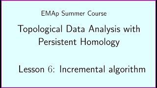 EMAp Summer Course - TDA w PH - Lesson #6 Incremental algorithm