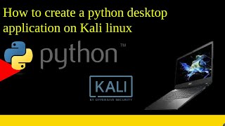 How to create a python desktop application on Kali linux
