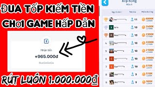 Rút 1.000.000₫ App chơi game đua tốp kiếm tiền siêu hấp dẫn | kiếm tiền miễn phí 2025