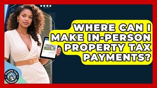 Where Can I Make In-person Property Tax Payments? - Property Taxes Uncovered