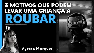 Três motivos que levam a criança a roubar // Ayesra Marques