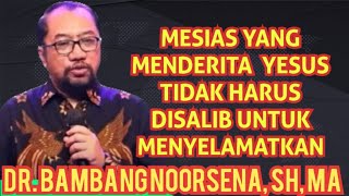 Dr. Bambang Noorsena _ MESIAS YANG MENDERITA _ YESUS TIDAK HARUS DISALIB UNTUK MENYELAMATKAN