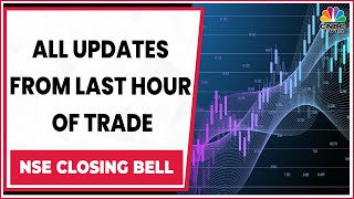 Stock Market News: All Updates From The Last Hour Of Trade Today | NSE Closing Bell | CNBC-TV18