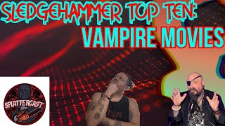 Vampire Movies Feat. Splattercast and Ghost Pirate Entertainment | Sledgehammer Top Ten