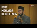 Pengajian Islam: Kiat Menjaga Keikhlasan - Ustadz Nuzul Dzikri