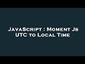 JavaScript : Moment Js UTC to Local Time