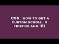 CSS : how to get a custom scroll in firefox and IE?
