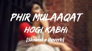 Phir Mulaaqat Hogi Kabhi - [slowed + Reverb] - Hindi Romantic Song | Lofi Soft Music |