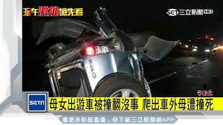 母女出遊車被撞翻沒事　爬出車外母遭撞死｜三立新聞台