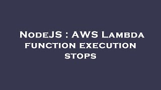 NodeJS : AWS Lambda function execution stops