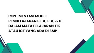 IMPLEMENTASI MODELPEMBELAJARAN PJBL, PBL, & DLDALAM MATA PELAJARAN TIKATAU ICT YANG ADA DI SMP