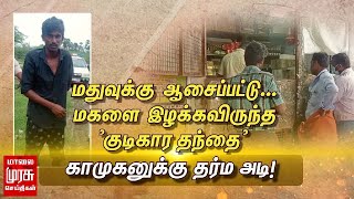 மதுவுக்கு ஆசைப்பட்டு... மகளை இழக்கவிருந்த ’குடிகார தந்தை’ காமுகனுக்கு தர்ம அடி!